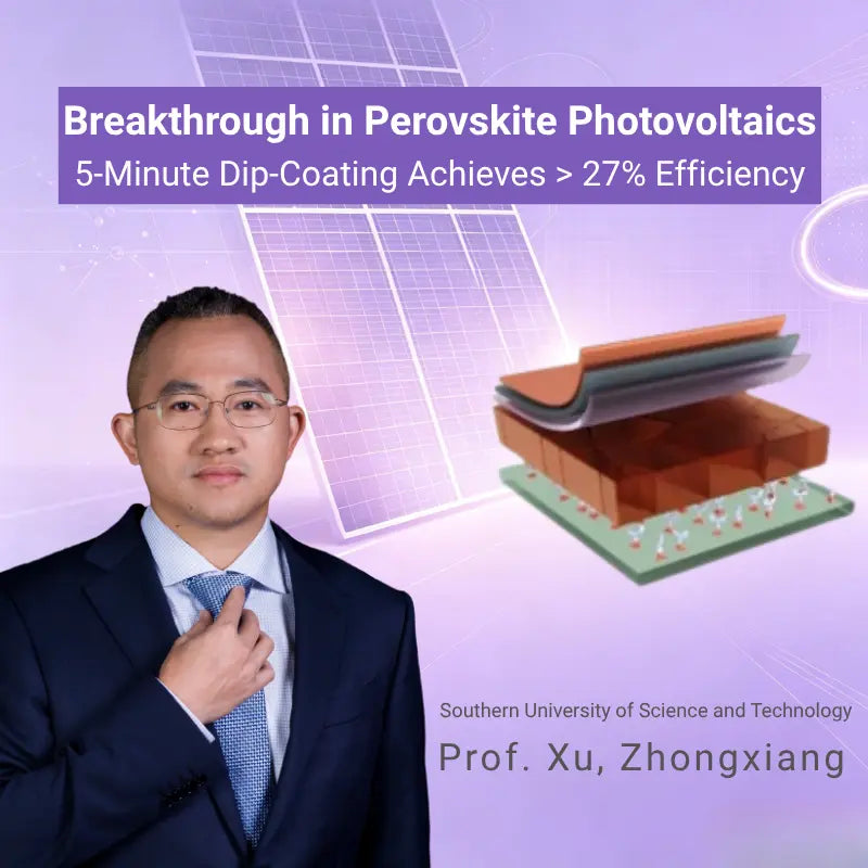Breakthrough in Perovskite Photovoltaics by Xu Zongxiang's Team at Southern University of Science and Technology: 5-Minute Dip-Coating Achieves Over 27% Efficiency!